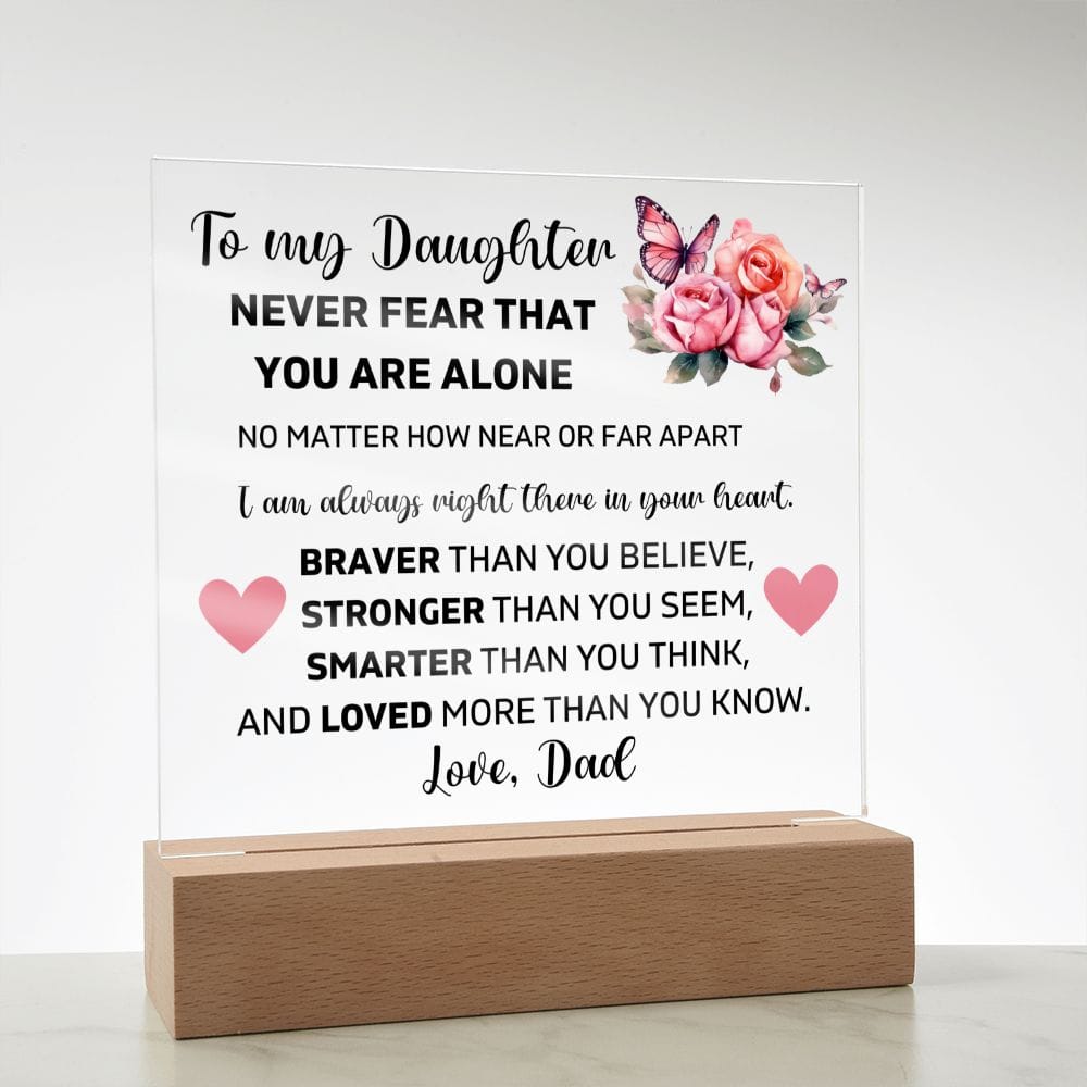 To My Daughter - Never Fear That You Are Alone - Square Acrylic Plaque