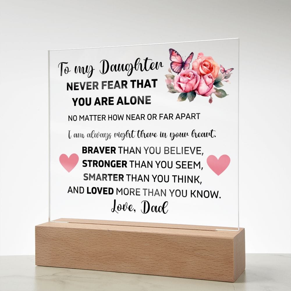 To My Daughter - Never Fear That You Are Alone - Square Acrylic Plaque